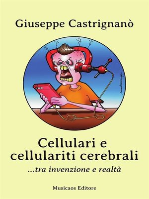 cover image of Cellulari e cellulariti cerebrali... tra invenzione e realtà